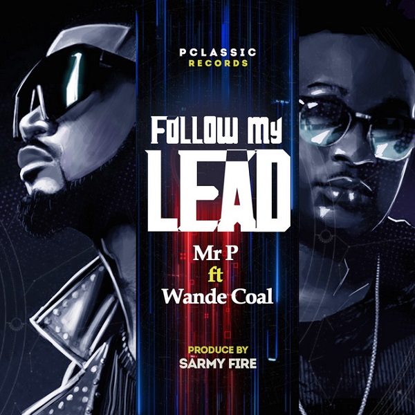 Mr P – Follow My Lead ft. Wande Coal | Download Mp3 – Video