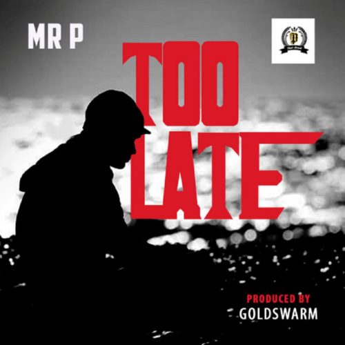 Download MP3: Mr P – Too Late | Video