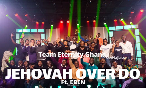 DOWNLOAD SONG: Team Eternity Ghana – Jehovah Over Do (Mp3 & Lyrics) [Video]