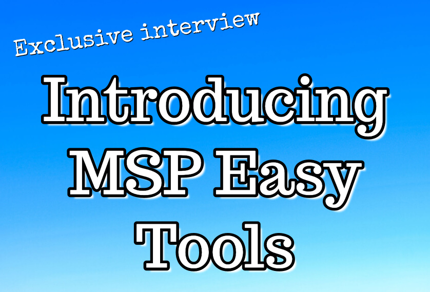 Exclusive interview: Introducing MSP Easy Tools [Video]