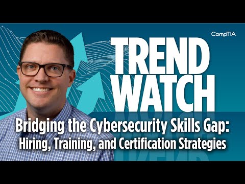 Bridging the Cybersecurity Skills Gap: Hiring, Training, and Certification | CompTIA Trend Watch [Video]