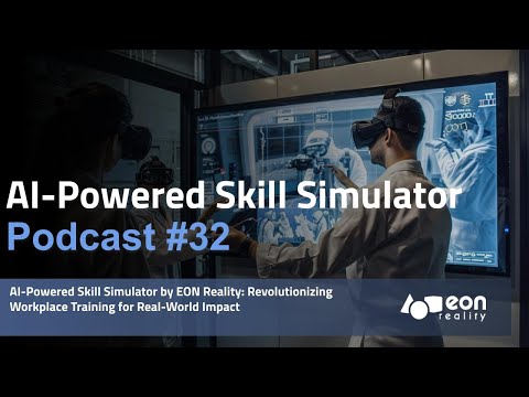 Podcast #32: AI-Powered Skill Simulator: Revolutionizing Workplace Training with EON Reality [Video]