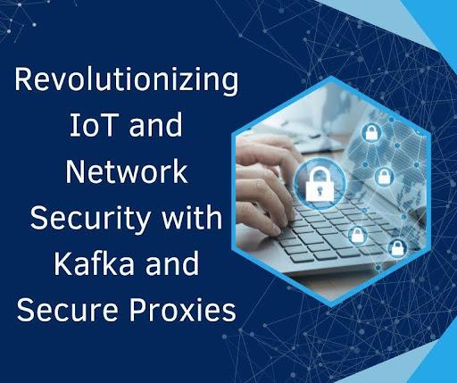 Revolutionizing IoT and Network Security with Kafka and Secure Proxies [Video]