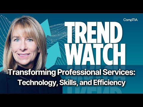 Transforming Professional Services: Technology, Skills, and Efficiency | CompTIA Trend Watch [Video]