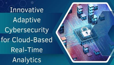 Innovative Adaptive Cybersecurity for Cloud-Based Real-Time Analytics [Video]