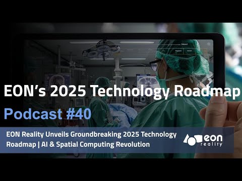 Podcast #40: EON Reality Unveils Groundbreaking 2025 Technology Roadmap [Video]