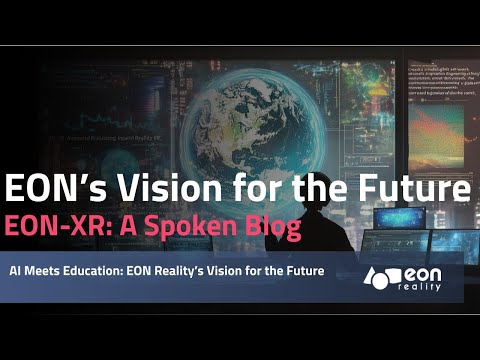 EON-XR Spoken Blog: AI Meets Education: EON Reality’s Vision for the Future [Video]