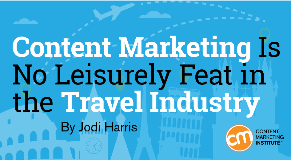 Content Marketing Is No Leisurely Feat in the Travel Industry [Video]