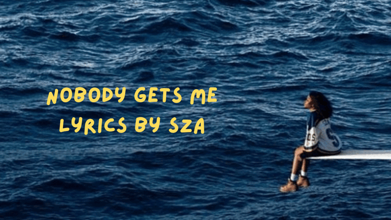 Nobody Gets Me Lyrics by SZA to Soothe your Soul [Video]